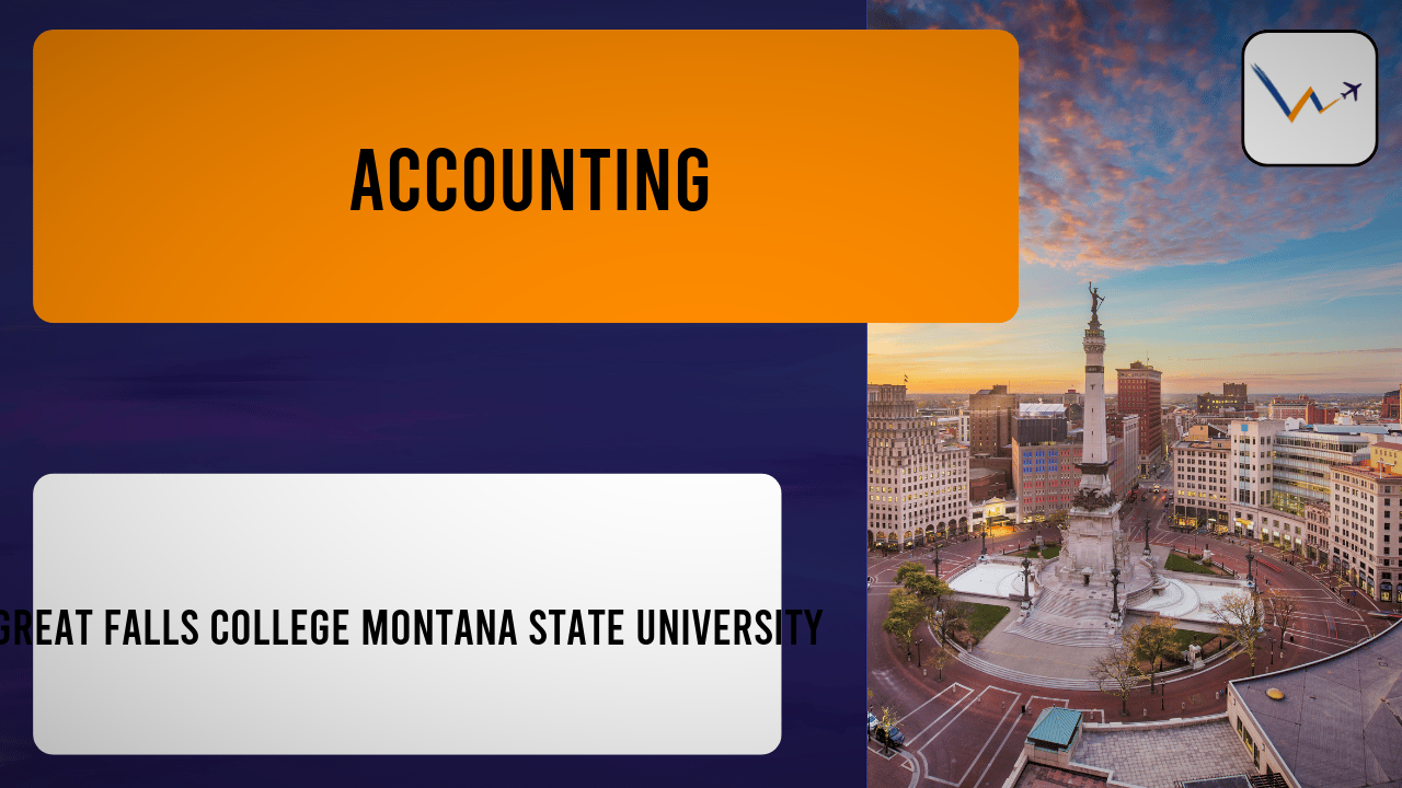 Accounting at Great Falls College Montana State University | Tuition, Eligibility, Rankings & Applications